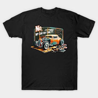 No, My car isn't done yet funny Auto Enthusiast tee 9 T-Shirt